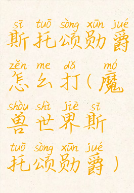 斯托颂勋爵怎么打(魔兽世界斯托颂勋爵)