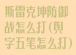 斯雷克坤防御战怎么打(舆字五笔怎么打)