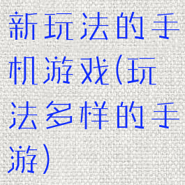 新玩法的手机游戏(玩法多样的手游)