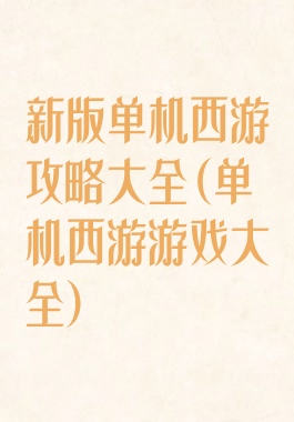新版单机西游攻略大全(单机西游游戏大全)