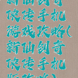新仙剑奇侠传手机游戏攻略(新仙剑奇侠传手机版攻略)