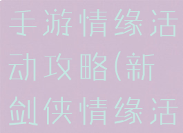 新剑侠情缘手游情缘活动攻略(新剑侠情缘活动大全)