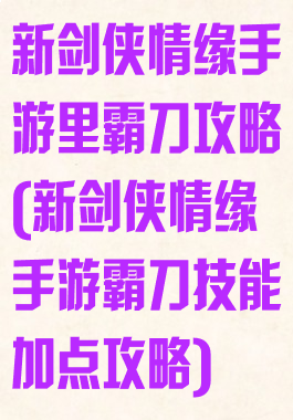 新剑侠情缘手游里霸刀攻略(新剑侠情缘手游霸刀技能加点攻略)