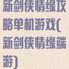 新剑侠情缘攻略单机游戏(新剑侠情缘端游)