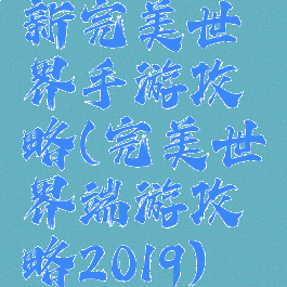 新完美世界手游攻略(完美世界端游攻略2019)