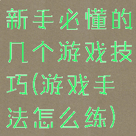 新手必懂的几个游戏技巧(游戏手法怎么练)