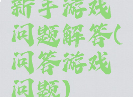 新手游戏问题解答(问答游戏问题)