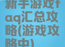 新手游戏faq汇总攻略(游戏攻略中)