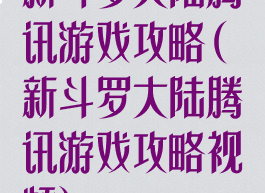 新斗罗大陆腾讯游戏攻略(新斗罗大陆腾讯游戏攻略视频)