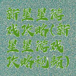新星星游戏攻略(新星星游戏攻略视频)