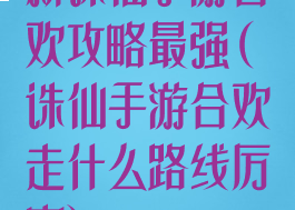 新诛仙手游合欢攻略最强(诛仙手游合欢走什么路线厉害)