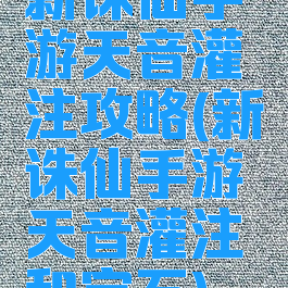 新诛仙手游天音灌注攻略(新诛仙手游天音灌注和宝石)