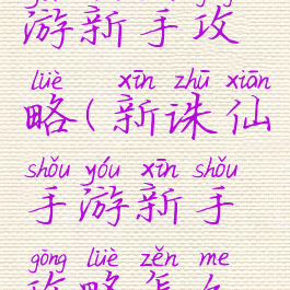 新诛仙手游新手攻略(新诛仙手游新手攻略怎么玩)