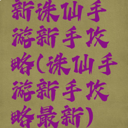 新诛仙手游新手攻略(诛仙手游新手攻略最新)