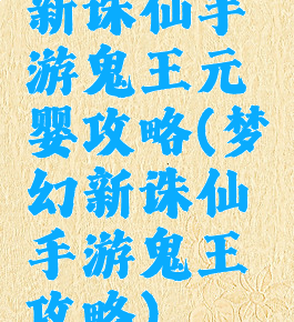 新诛仙手游鬼王元婴攻略(梦幻新诛仙手游鬼王攻略)