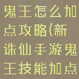 新诛仙手游鬼王怎么加点攻略(新诛仙手游鬼王技能加点攻略)