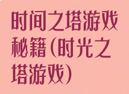 时间之塔游戏秘籍(时光之塔游戏)