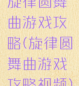 旋律圆舞曲游戏攻略(旋律圆舞曲游戏攻略视频)