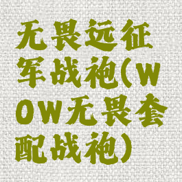 无畏远征军战袍(WOW无畏套配战袍)