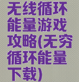 无线循环能量游戏攻略(无穷循环能量下载)