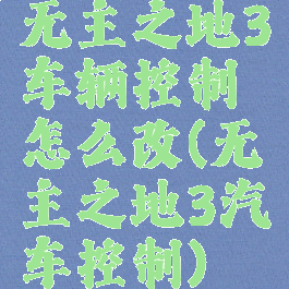 无主之地3车辆控制怎么改(无主之地3汽车控制)