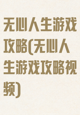 无心人生游戏攻略(无心人生游戏攻略视频)