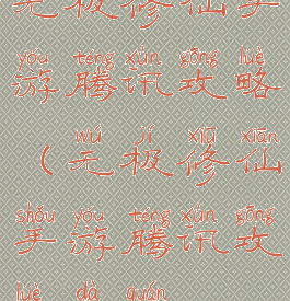 无极修仙手游腾讯攻略(无极修仙手游腾讯攻略大全)