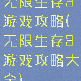 无限生存3游戏攻略(无限生存3游戏攻略大全)