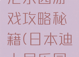日本迪斯尼乐园游戏攻略秘籍(日本迪士尼乐园攻略)