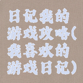 日记我的游戏攻略(我喜欢的游戏日记)