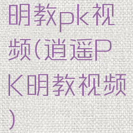 明教pk视频(逍遥PK明教视频)