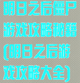 明日之后僵尸游戏攻略秘籍(明日之后游戏攻略大全)