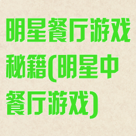 明星餐厅游戏秘籍(明星中餐厅游戏)