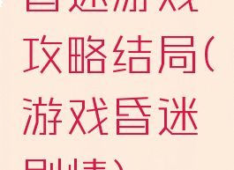 昏迷游戏攻略结局(游戏昏迷剧情)