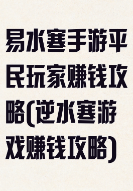 易水寒手游平民玩家赚钱攻略(逆水寒游戏赚钱攻略)
