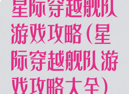 星际穿越舰队游戏攻略(星际穿越舰队游戏攻略大全)