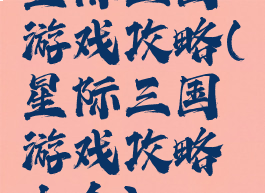 星际三国游戏攻略(星际三国游戏攻略大全)