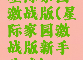 星际家园激战版(星际家园激战版新手攻略)