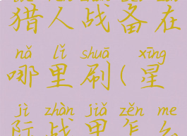 星际战甲猎人战备在哪里刷(星际战甲怎么刷材料)