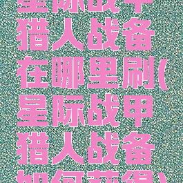 星际战甲猎人战备在哪里刷(星际战甲猎人战备如何获得)