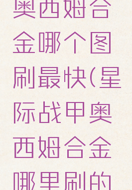 星际战甲奥西姆合金哪个图刷最快(星际战甲奥西姆合金哪里刷的多)