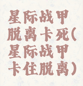 星际战甲脱离卡死(星际战甲卡住脱离)