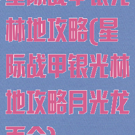 星际战甲银光林地攻略(星际战甲银光林地攻略月光龙百合)
