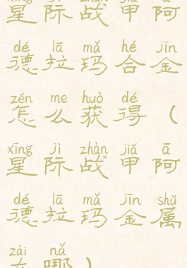星际战甲阿德拉玛合金怎么获得(星际战甲阿德拉玛金属在哪)
