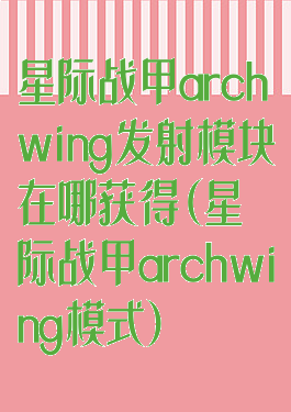 星际战甲archwing发射模块在哪获得(星际战甲archwing模式)