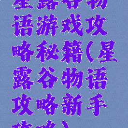 星露谷物语游戏攻略秘籍(星露谷物语攻略新手攻略)