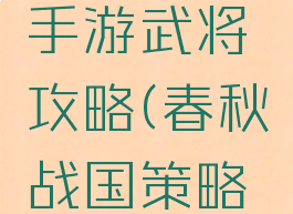 春秋争霸手游武将攻略(春秋战国策略手游)