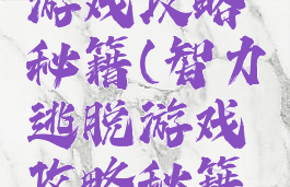 智力逃脱游戏攻略秘籍(智力逃脱游戏攻略秘籍图解)