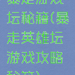 暴走游戏坛秘籍(暴走英雄坛游戏攻略秘籍)