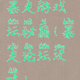 暴走游戏坛秘籍(暴走论坛攻略)